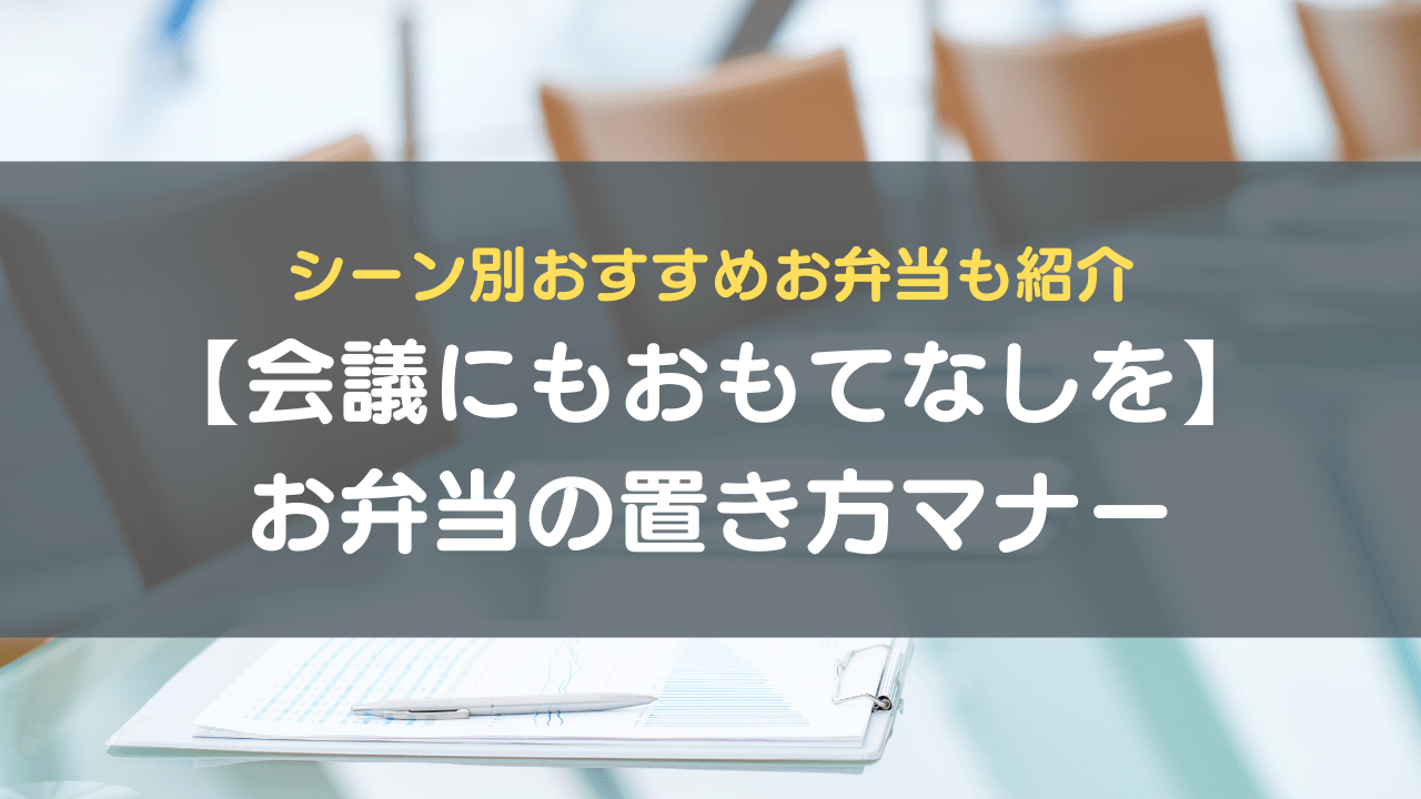 【会議にもおもてなしを】お弁当の置き方マナー｜シーン別おすすめお弁当も紹介