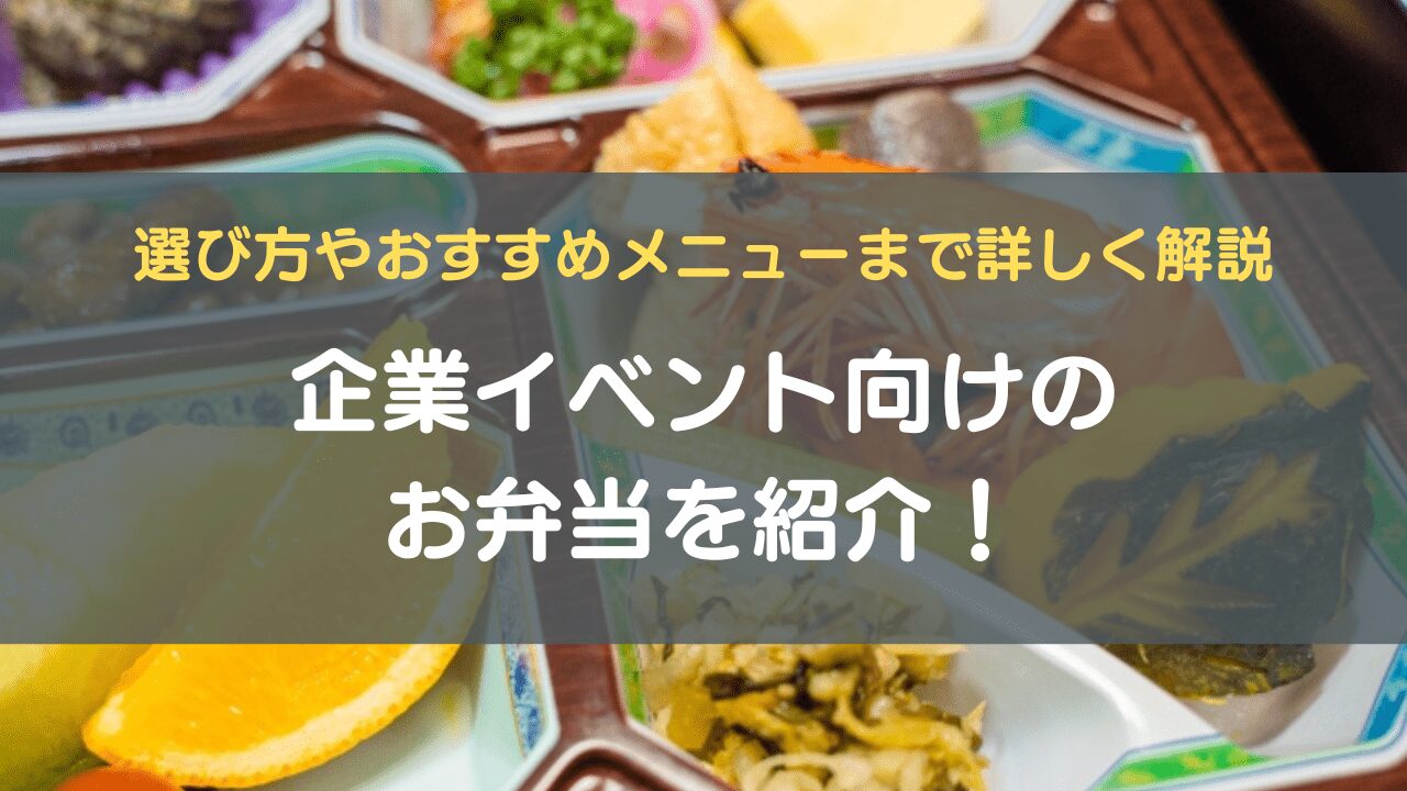 企業イベント向けのお弁当を紹介！選び方やおすすめメニューまで詳しく解説