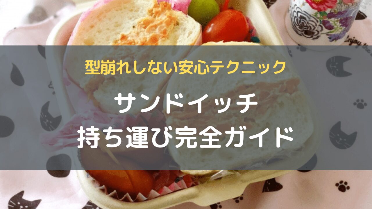 サンドイッチ持ち運び完全ガイド｜型崩れしない安心テクニック