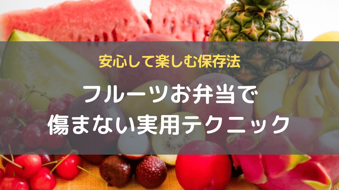 フルーツお弁当で傷まない実用テクニック｜安心して楽しむ保存法
