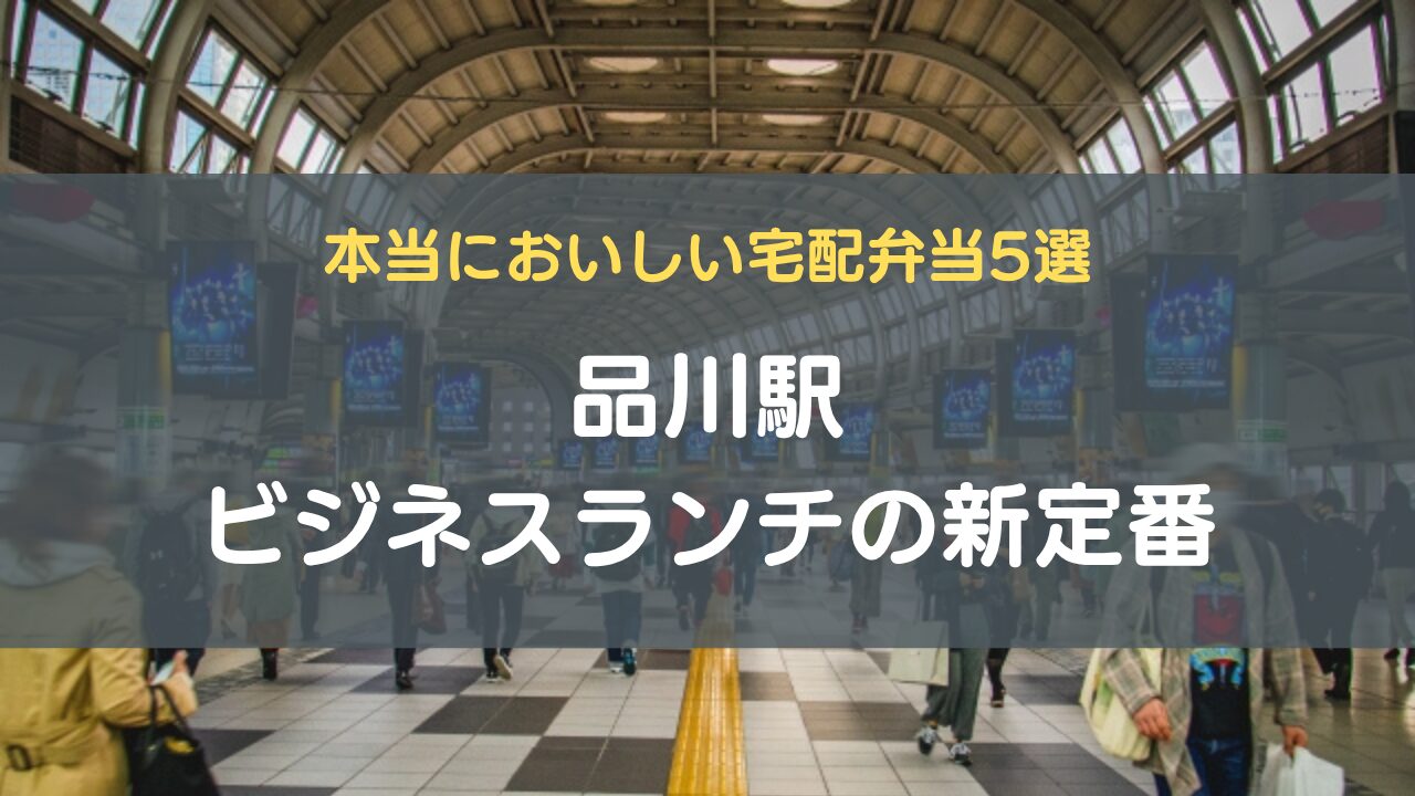 品川駅ビジネスランチの新定番｜本当においしい宅配弁当5選