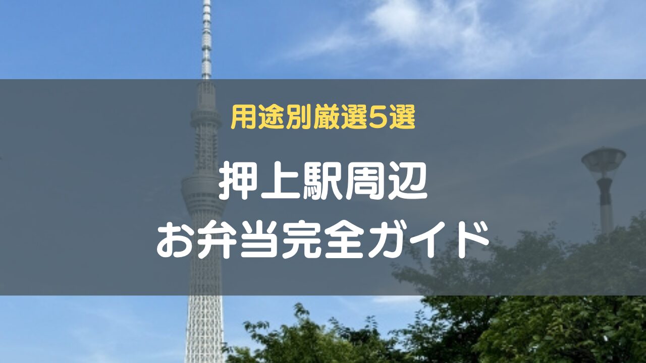 押上駅周辺お弁当完全ガイド｜用途別厳選5選