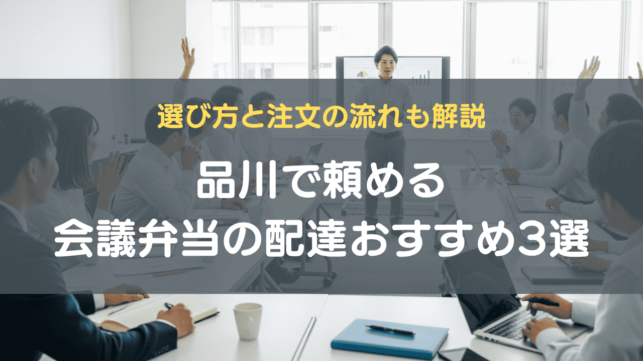 品川で頼める会議弁当の配達おすすめ3選｜選び方と注文の流れも解説