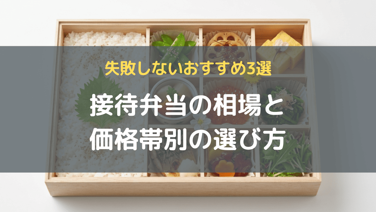 接待弁当の相場と価格帯別の選び方｜失敗しないおすすめ3選